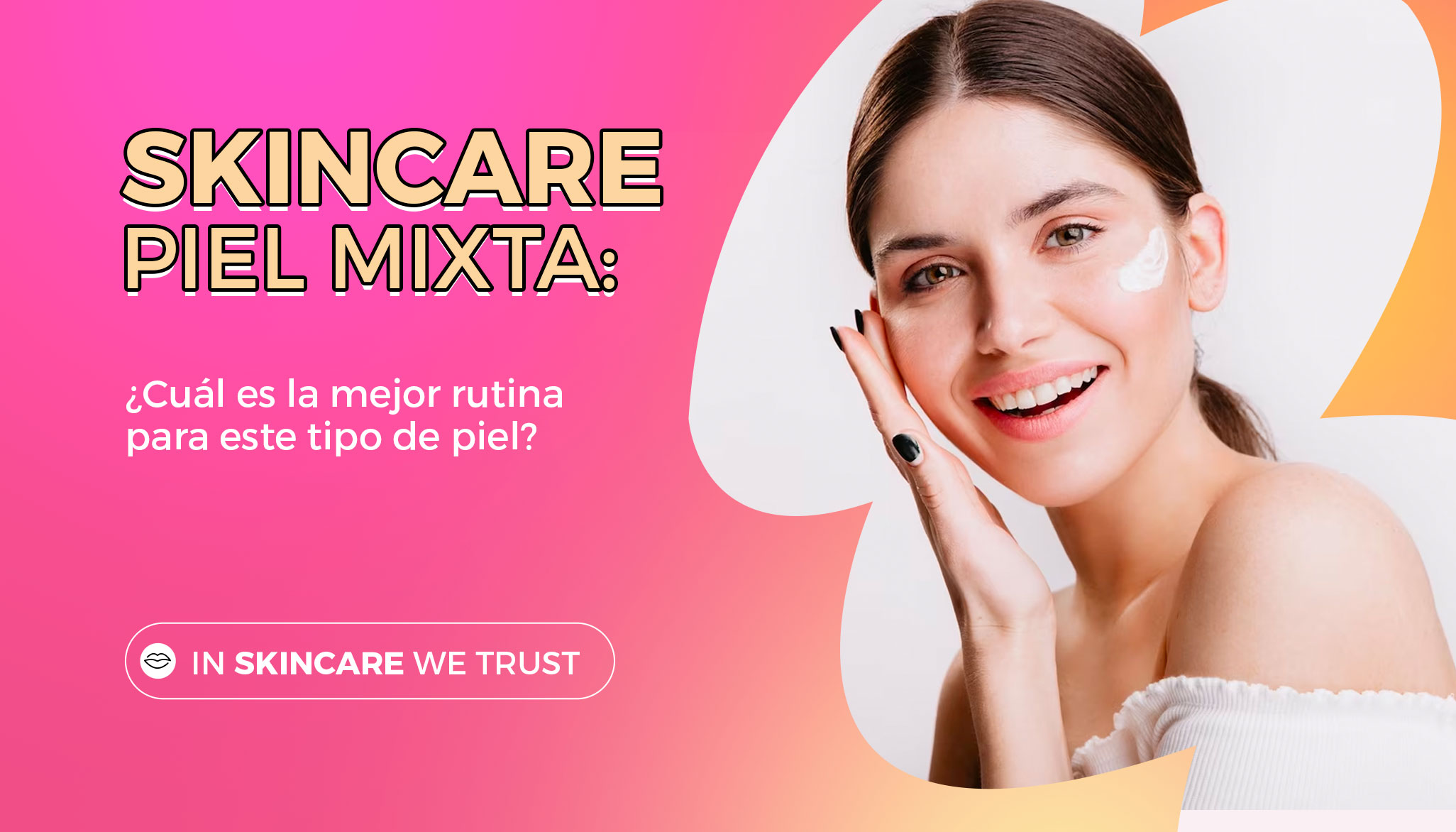 Skincare Piel Mixta: ¿Cuál es la mejor rutina para este tipo de piel?